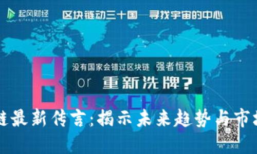 区块链最新传言：揭示未来趋势与市场动向