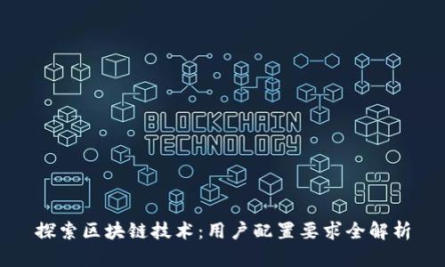探索区块链技术：用户配置要求全解析