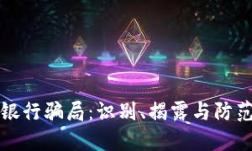 揭秘区块链银行骗局：识别、揭露与防范的全面指南