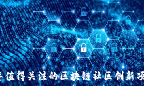   
2023年值得关注的区块链社区创新项目介绍