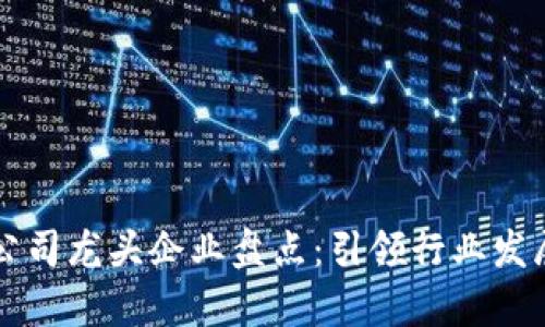 国内区块链公司龙头企业盘点：引领行业发展的前沿力量