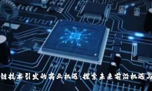 区块链技术引发的商业机遇：探索未来前沿机遇与挑战