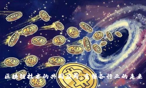 区块链技术的共同应用：重塑各行业的未来