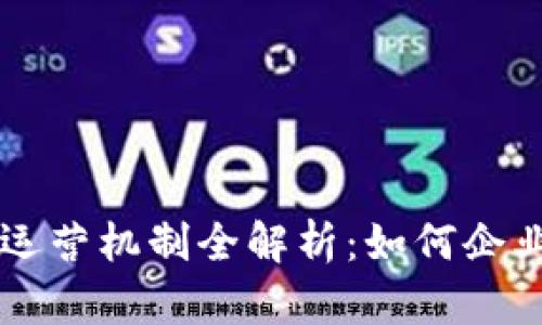区块链企业运营机制全解析：如何企业管理与创新