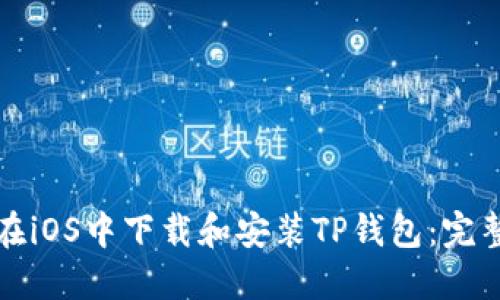 如何在iOS中下载和安装TP钱包：完整指南