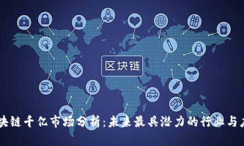 区块链千亿市场分析：未来最具潜力的行业与应用