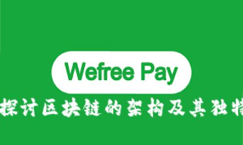 深入探讨区块链的架构及其独特特点
