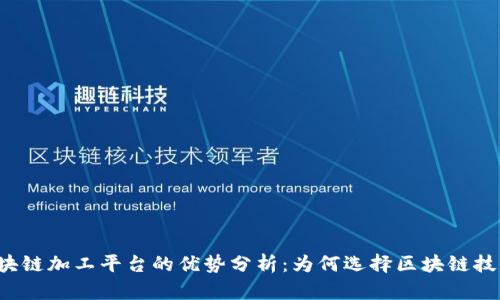 区块链加工平台的优势分析：为何选择区块链技术？