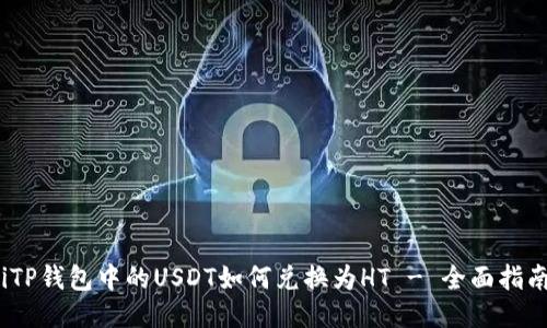 iTP钱包中的USDT如何兑换为HT - 全面指南
