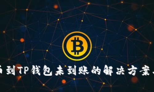 抹茶交易所提币到TP钱包未到账的解决方案与常见问题分析