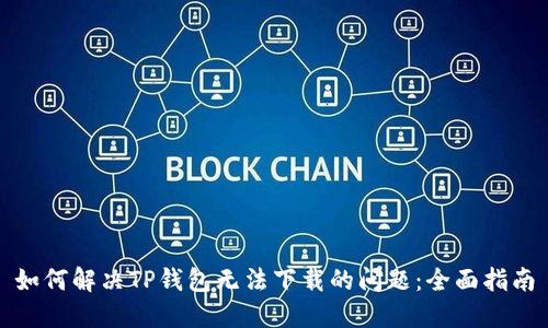 如何解决TP钱包无法下载的问题：全面指南