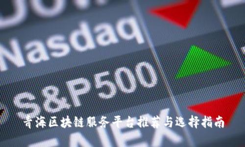 青海区块链服务平台推荐与选择指南