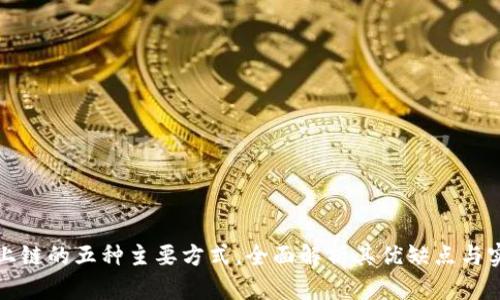 区块链上链的五种主要方式，全面解析其优缺点与实施策略