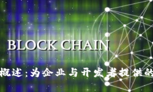 腾讯区块链平台概述：为企业与开发者提供的多元化解决方案