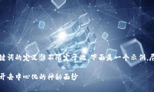 于细分为多段内容，包括和关键词的定义但不限定于此，下面是一个示例，尽量突出自然语言的表达形式。

区块链底层核心逻辑解析：揭开去中心化的神秘面纱