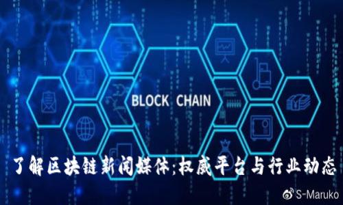 了解区块链新闻媒体：权威平台与行业动态