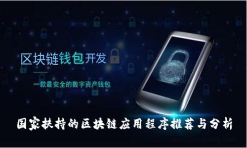 国家扶持的区块链应用程序推荐与分析