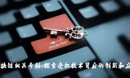 区块链相关专利：探索受权技术背后的创新和应用