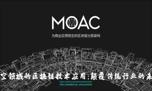 汽车航空领域的区块链技术应用：颠覆传统行业的未来前景