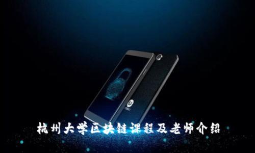 杭州大学区块链课程及老师介绍