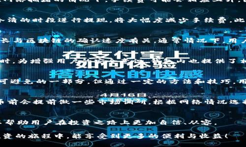 T P钱包提币手续费详解：你需要了解的收费标准与省钱策略

TP钱包,提币手续费,虚拟货币/guanjianci

什么是TP钱包？
TP钱包，在虚拟货币行业中享有盛誉，被广泛应用于多种区块链资产管理。它不仅支持多种币种，还提供便捷的交易服务。由于其用户友好的界面和高流动性，TP钱包吸引了大量用户的青睐。无论是新手还是资深投资者，都可以轻松地使用TP钱包管理自己的虚拟资产。

提币的基本流程
提币是从TP钱包将加密货币转移到其他钱包或交易所的过程。首先，用户需要在TP钱包中选择“提币”选项，输入要提取的币种和数量，接着输入接收地址。完成这些步骤后，系统会要求你确认交易并支付相关手续费。值得注意的是，手续费通常会根据币种和网络状况而有所不同。

提币手续费的种类
在TP钱包提现时，费用主要包括两部分：网络费用和交易费用。网络费用是指为了完成交易所需支付的区块链网络费用，通常会因网络拥堵情况而有所波动。而交易费用则可能是TP钱包平台自身收取的费用，虽然不一定存在，但了解这些费用的性质对用户提供了有价值的信息。

手续费的计算方式
TP钱包的提币手续费是根据当前区块链网络的情况而定的。用户在进行提币申请时，可以看到系统显示的手续费。在网络拥堵的情况下，手续费可能会相应上升，因此选择在网络较为空闲的时段提币，可以有效降低提现成本。

如何降低提币费用？
为了尽量降低手续费，用户可以采取一些实用的策略。首先，了解不同时间段的网络活跃度，选择在区块链市场较为冷清的时段进行提现，将大幅度减少手续费。此外，用户也可以关注TP钱包的相关公告，参与平台推出的优惠活动，享受更低的手续费。

提币时常见问题解答
在TP钱包提币的过程中，用户常常会遇到一些问题。比如，有人会问“提币需要多长时间？”一般情况下，提币的完成时长与区块链的确认速度有关。通常情况下，用户在完成提币申请后，需等待几个区块的确认，这个过程可能从几分钟到几个小时不等。

移转和存储安全性
在提币时，用户不仅要考虑手续费，还需要关注交易的安全性。为确保资产的安全，TP钱包采用了先进的加密技术。同时，为增强用户的安全意识，钱包内也提供了相应的监控讯息，以防止用户因操作失误而导致资产损失。

总结与展望
通过以上内容，我们可以了解TP钱包的提币手续费及其相关费用的结构。虽然手续费是使用加密货币进行交易时不可避免的一部分，但通过一定的方法和技巧，用户完全可以有效降低这部分支出。希望大家在使用TP钱包时，能更加理性明智地管理自己的资产，获取更高的收益。

用户分享与经验总结
一些用户在TP钱包提币的过程中积累了丰富的经验，分享给新手用户无疑是一件乐事。例如，有用户表示，他们在提币前会提前做一些市场调研，根据网络情况选择适合的时间进行提现。分享这些经历，帮助其他用户避开不必要的手续费支出，是拥有良好社区合作精神的体现。

更多知识，助力投资之旅
除了提币的手续费之外，用户还需关注TP钱包的其他功能与服务，包括存币、交易、以及各类优质资讯。了解这些，可以帮助用户在投资之路上更加自信、从容。

以上内容力求为您提供全面、深入的TP钱包提币相关信息，以帮助您更好地理解和管理自己的虚拟资产。希望您在投资的旅程中，能享受到更多的便利与收益！