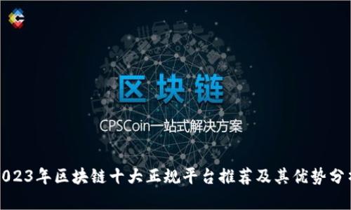 2023年区块链十大正规平台推荐及其优势分析