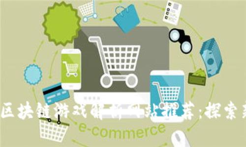 2023年最佳区块链游戏解析网站推荐：探索新兴游戏趋势