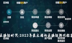 区块链时代：2023年最火爆的区块链游戏推荐