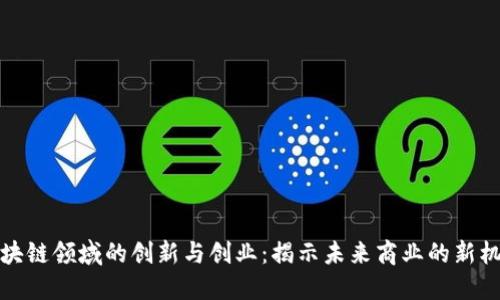 区块链领域的创新与创业：揭示未来商业的新机遇