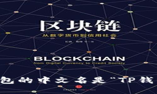 tTP钱包的中文名是“TP钱包”。/t