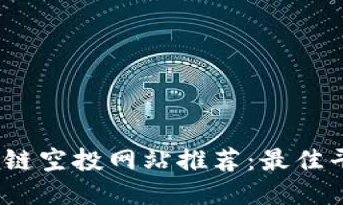 2023年区块链空投网站推荐：最佳平台推广大全