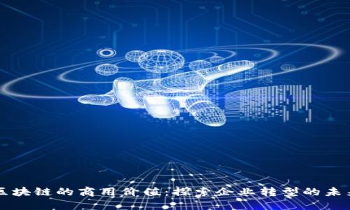 区块链的商用价值：探索企业转型的未来