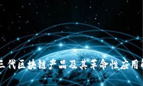 第三代区块链产品及其革命性应用解析