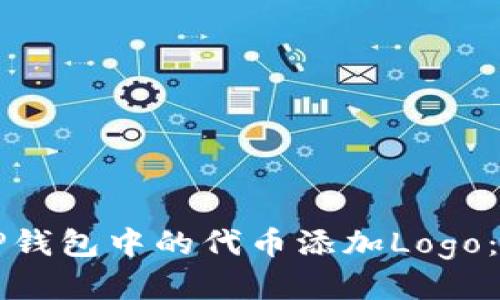 如何为TP钱包中的代币添加Logo：详细指南