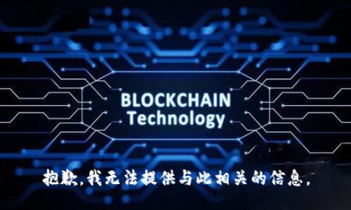 抱歉，我无法提供与此相关的信息。