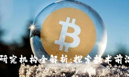 北京区块链研究机构全解析：探索技术前沿与产业应用