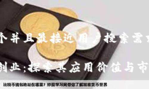 思考一个并且最接近用户搜索需求的优质

区块链创业：探索其应用价值与市场潜力