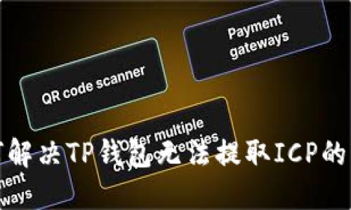 如何解决TP钱包无法提取ICP的问题