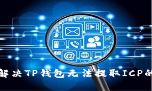 如何解决TP钱包无法提取ICP的问题