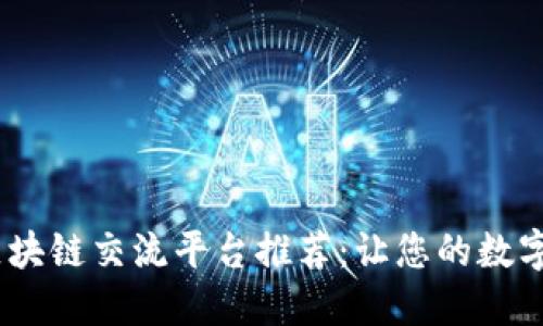 : 2023年热门区块链交流平台推荐：让您的数字货币投资更轻松