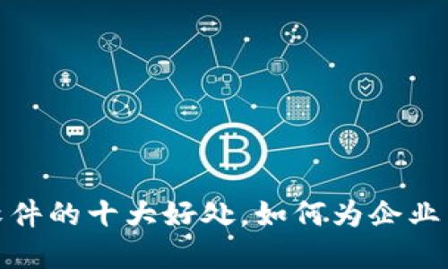 搭建区块链软件的十大好处，如何为企业带来竞争优势