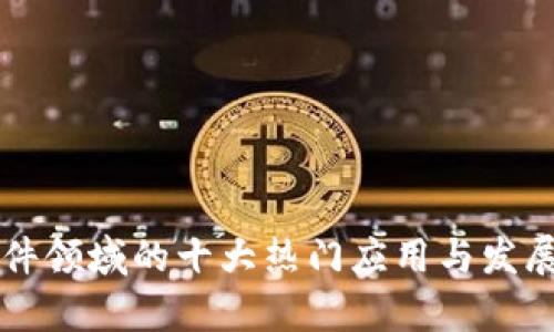 区块链软件领域的十大热门应用与发展趋势分析