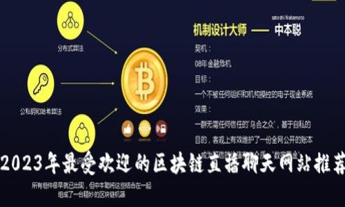 2023年最受欢迎的区块链直播聊天网站推荐