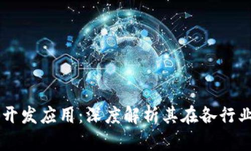 区块链技术开发应用：深度解析其在各行业的变革潜力