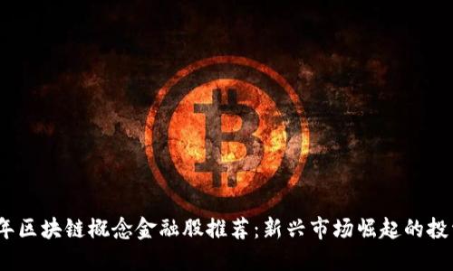 2023年区块链概念金融股推荐：新兴市场崛起的投资机会