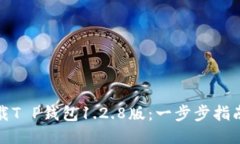 如何安全下载T P钱包1.2.8版：一步步指南与使用技