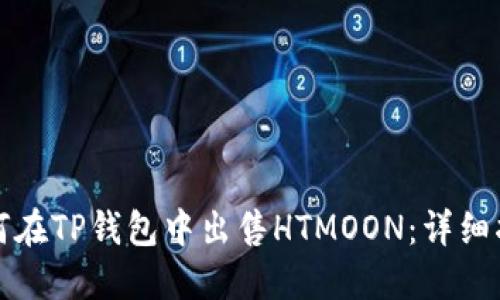 如何在TP钱包中出售HTMOON：详细指南