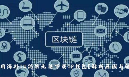 为什么用海外ID仍然无法下载TP钱包？解析原因与解决方案