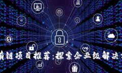 区块链私有链项目推荐：探索企业级解决方案与