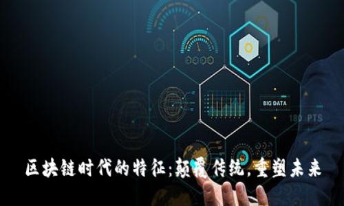 区块链时代的特征：颠覆传统，重塑未来